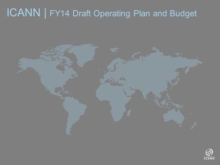 ICANN | FY14 Draft Operating Plan and Budget. 2 Introduction Organizational Transformation Planning Process Overview FY13 Forecast Update Statement of.