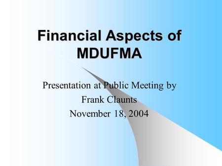 Financial Aspects of MDUFMA Presentation at Public Meeting by Frank Claunts November 18, 2004.