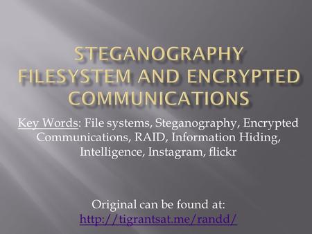 Key Words: File systems, Steganography, Encrypted Communications, RAID, Information Hiding, Intelligence, Instagram, flickr Original can be found at: