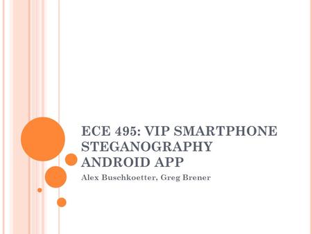 ECE 495: VIP SMARTPHONE STEGANOGRAPHY ANDROID APP Alex Buschkoetter, Greg Brener.