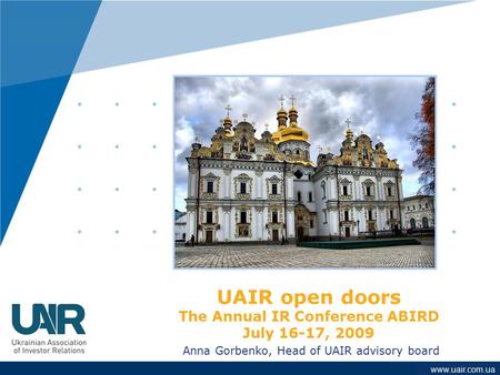 Company LOGO www.company.com UAIR open doors The Annual IR Conference ABIRD July 16-17, 2009 Anna Gorbenko, Head of UAIR advisory board www.uair.com.ua.