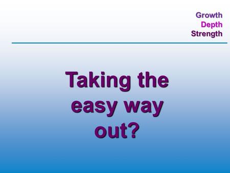 GrowthDepthStrength Taking the easy way out?. GrowthDepthStrength Matthew 5:9 “Blessed are the peacemakers, for they will be called children of God” TNIV.