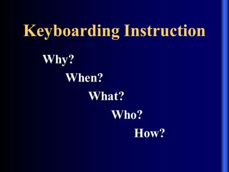 Keyboarding Instruction Why? When? What? Who? How?