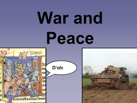 War and Peace D’oh !. The Problem of War War presents a major challenge to the morality of the modern world; in our age of progress and reason, why is.