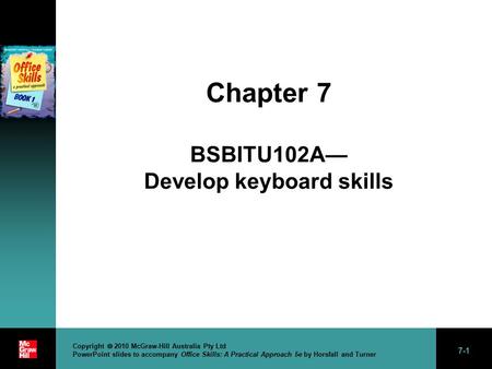 7-1 Copyright  2010 McGraw-Hill Australia Pty Ltd PowerPoint slides to accompany Office Skills: A Practical Approach 5e by Horsfall and Turner Chapter.