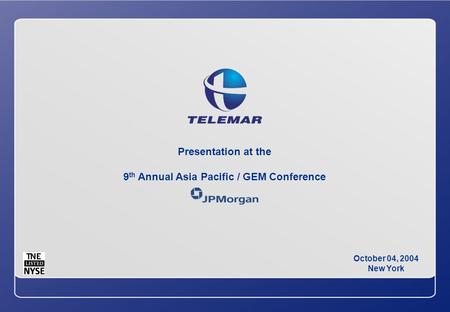 Presentation at the 9 th Annual Asia Pacific / GEM Conference Presentation at the 9 th Annual Asia Pacific / GEM Conference October 04, 2004 New York.