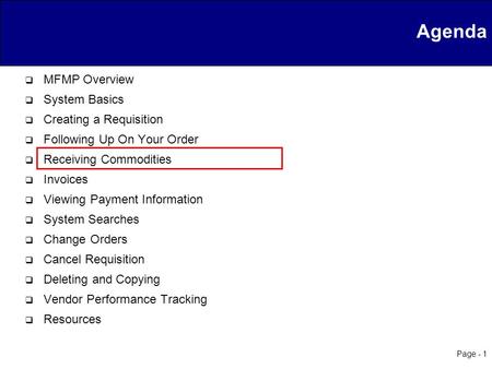 Page - 1 Agenda  MFMP Overview  System Basics  Creating a Requisition  Following Up On Your Order  Receiving Commodities  Invoices  Viewing Payment.