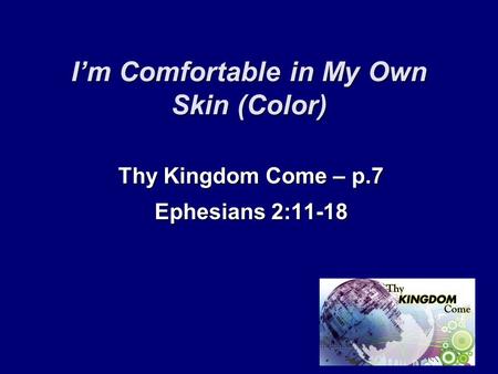 I’m Comfortable in My Own Skin (Color) Thy Kingdom Come – p.7 Ephesians 2:11-18.