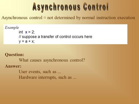 Question: What causes asynchronous control? Asynchronous control ≈ not determined by normal instruction execution Example int x = 2; // suppose a transfer.