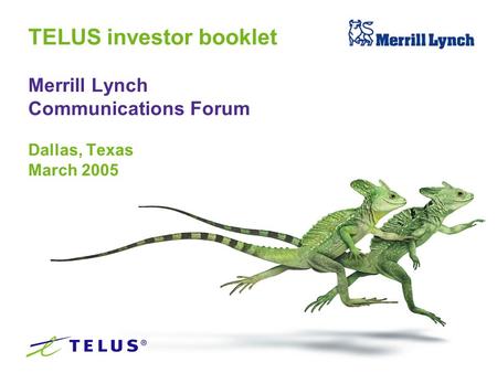 TELUS investor booklet Merrill Lynch Communications Forum Dallas, Texas March 2005.