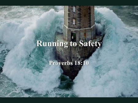 Running to Safety Proverbs 18:10. One stormy day in 1989, French photographer, Jean Guichard took a helicopter and approached a lighthouse off the coast.