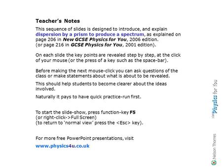 Teacher’s Notes This sequence of slides is designed to introduce, and explain dispersion by a prism to produce a spectrum, as explained on page 206 in.