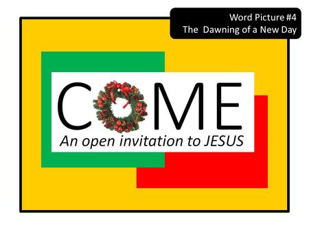 Word Picture #4 The Dawning of a New Day. Luke 1:78-79 78 because of the tender mercy of our God, by which the rising sun will come to us from heaven.