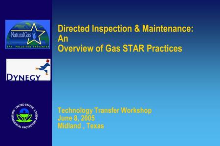 Directed Inspection & Maintenance: An Overview of Gas STAR Practices Technology Transfer Workshop June 8, 2005 Midland, Texas.