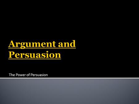 The Power of Persuasion.  The Art of using language purposefully. When trying to argue and persuade someone of something, we think carefully of how we.