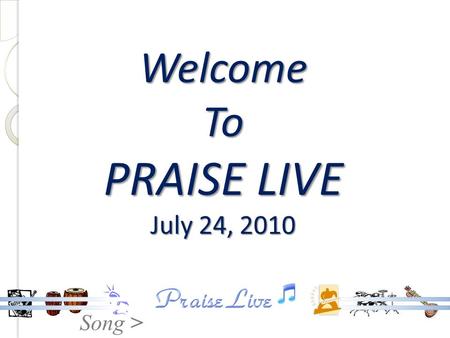 Song > Welcome To PRAISE LIVE July 24, 2010. Song > Like A River Glorious SDA Hymn 74.