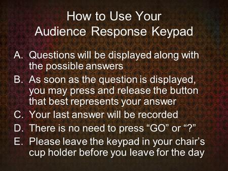 How to Use Your Audience Response Keypad A.Questions will be displayed along with the possible answers B.As soon as the question is displayed, you may.