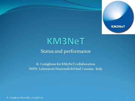 Status and performance R. Coniglione for KM3NeT collaboration INFN- Laboratori Nazionali del Sud Catania - Italy R. Coniglione Marseille 4-6 April 20111.