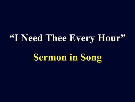 “I Need Thee Every Hour” Sermon in Song. “I Need Thee Every Hour” was written by Annie Hawks (1872). A wife and mother of 37 years of age, Hawks wondered.