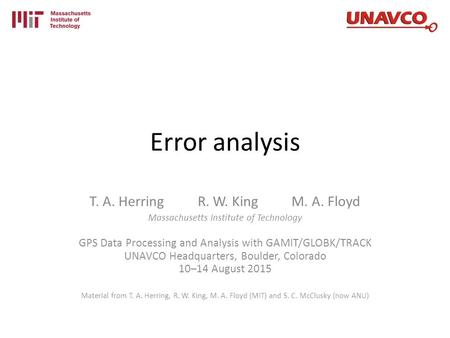 Error analysis T. A. Herring R. W. King M. A. Floyd Massachusetts Institute of Technology GPS Data Processing and Analysis with GAMIT/GLOBK/TRACK UNAVCO.