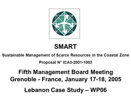 SMART Sustainable Management of Scarce Resources in the Coastal Zone Proposal N° ICA3-2001-1003 Fifth Management Board Meeting Grenoble - France, January.