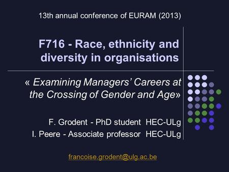 F716 - Race, ethnicity and diversity in organisations « Examining Managers’ Careers at the Crossing of Gender and Age» F. Grodent - PhD student HEC-ULg.