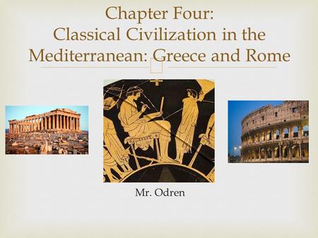  Mr. Odren Chapter Four: Classical Civilization in the Mediterranean: Greece and Rome.