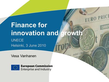 Finance for innovation and growth UNECE Helsinki, 3 June 2010 Vesa Vanhanen.