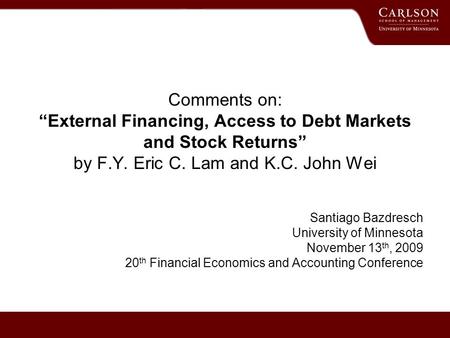 Comments on: “External Financing, Access to Debt Markets and Stock Returns” by F.Y. Eric C. Lam and K.C. John Wei Santiago Bazdresch University of Minnesota.