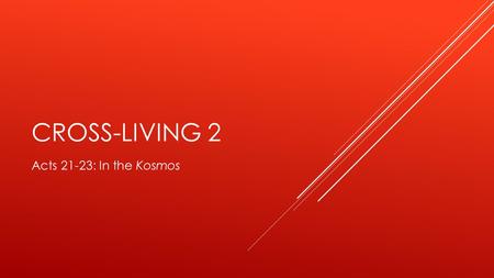 CROSS-LIVING 2 Acts 21-23: In the Kosmos. John 12:24 Truly, truly, I say to you, unless a grain of wheat falls into the earth and dies, it remains alone;