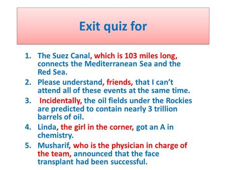 Exit quiz for 1.The Suez Canal, which is 103 miles long, connects the Mediterranean Sea and the Red Sea. 2.Please understand, friends, that I can’t attend.