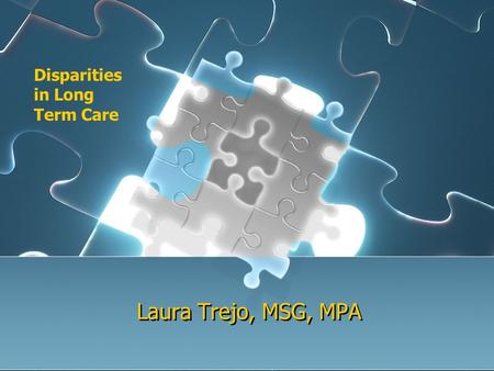 Laura Trejo, MSG, MPA Disparities in Long Term Care.