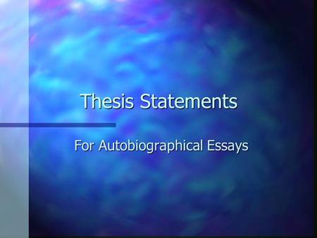 Thesis Statements For Autobiographical Essays. Some good examples n Older siblings can help their younger brothers and/or sisters overcome shyness. n.