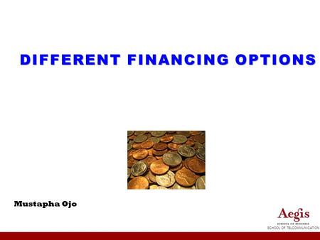 SCHOOL OF TELCOMMUNICATION DIFFERENT FINANCING OPTIONS Mustapha Ojo.