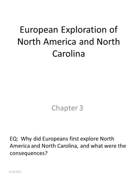 European Exploration of North America and North Carolina Chapter 3 11/4/2011 EQ: Why did Europeans first explore North America and North Carolina, and.