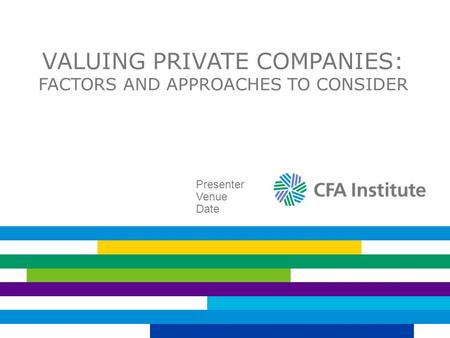 VALUING PRIVATE COMPANIES: FACTORS AND APPROACHES TO CONSIDER Presenter Venue Date.