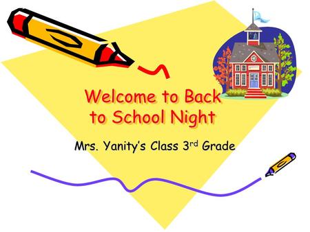 Welcome to Back to School Night Mrs. Yanity’s Class 3 rd Grade.