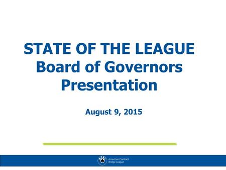 STATE OF THE LEAGUE Board of Governors Presentation August 9, 2015.