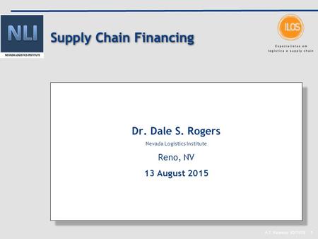 A.T. Kearney 82/7478 1 Supply Chain Financing Dr. Dale S. Rogers Nevada Logistics Institute Reno, NV 13 August 2015 Dr. Dale S. Rogers Nevada Logistics.