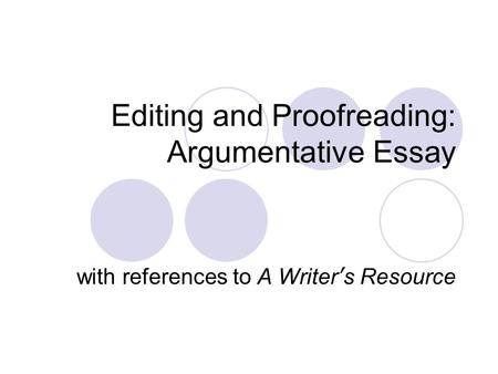 Editing and Proofreading: Argumentative Essay with references to A Writer’s Resource.