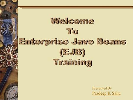 Presented By Pradeep K Sahu. What will be the Contents of the Seminar ? What is EJB ? EJB Architecture Types of EJB Session Entity Why EJB ? Writing a.