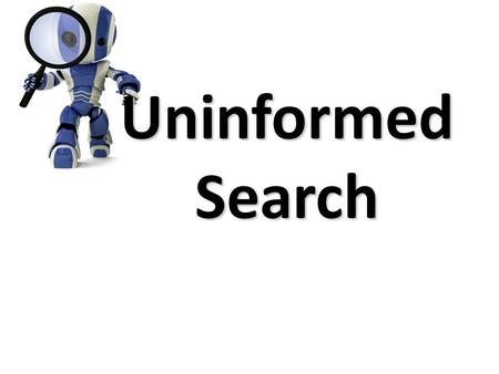 Uninformed Search. Big Idea Allen Newell and Herb Simon developed the problem space principle as an AI approach in the late 60s/early 70s The rational.