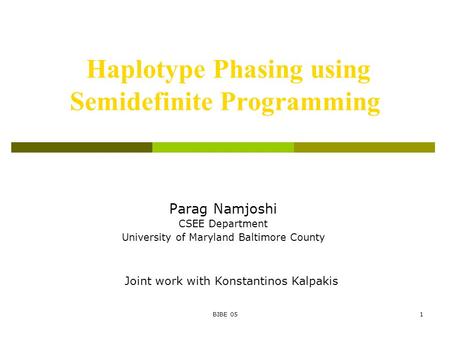 BIBE 051 Haplotype Phasing using Semidefinite Programming Parag Namjoshi CSEE Department University of Maryland Baltimore County Joint work with Konstantinos.