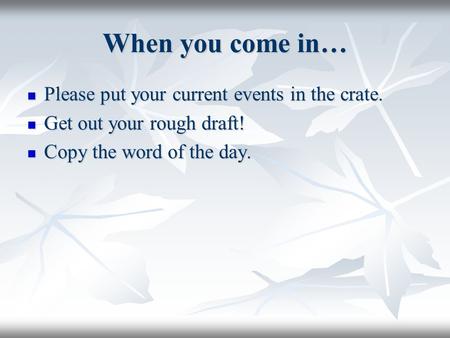 When you come in… Please put your current events in the crate. Please put your current events in the crate. Get out your rough draft! Get out your rough.