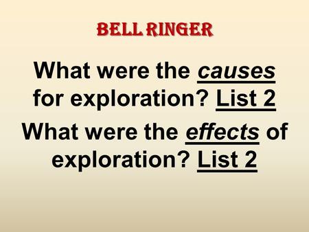 Bell Ringer What were the causes for exploration? List 2 What were the effects of exploration? List 2.