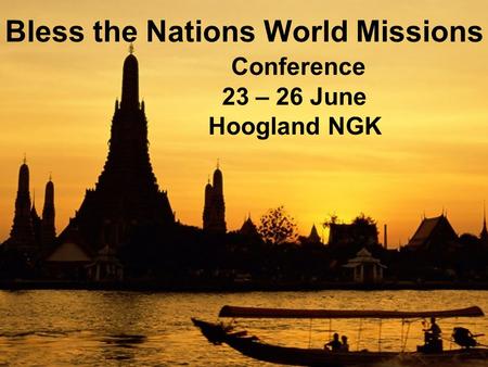 Bless the Nations World Missions Conference 23 – 26 June Hoogland NGK.