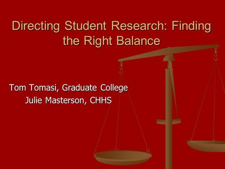 Tom Tomasi, Graduate College Julie Masterson, CHHS Directing Student Research: Finding the Right Balance.