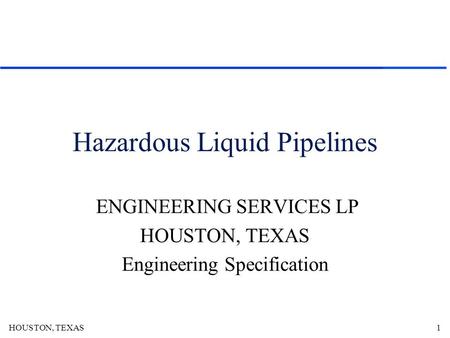 HOUSTON, TEXAS1 Hazardous Liquid Pipelines ENGINEERING SERVICES LP HOUSTON, TEXAS Engineering Specification.