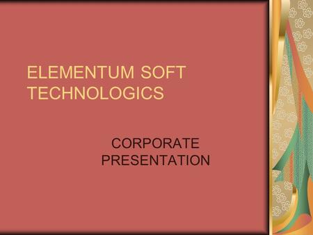 ELEMENTUM SOFT TECHNOLOGICS CORPORATE PRESENTATION.