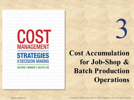 Copyright © 2008 by The McGraw-Hill Companies, Inc. All rights reserved. McGraw-Hill/Irwin 3 Cost Accumulation for Job-Shop & Batch Production Operations.